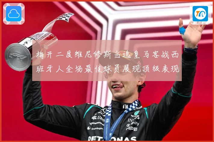 梅开二度维尼修斯当选皇马客战西班牙人全场最佳球员展现顶级表现数据研判