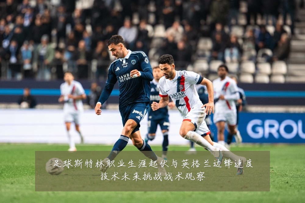 足球斯特林职业生涯起伏与英格兰边锋速度技术未来挑战战术观察